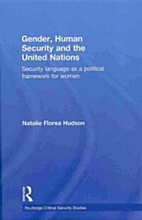 Gender, Human Security and the United Nations : Security Language as a Political Framework for Women (Hardcover)