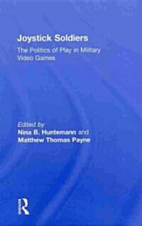 Joystick Soldiers : The Politics of Play in Military Video Games (Hardcover)