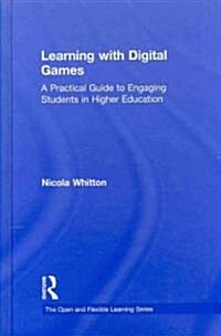 Learning with Digital Games : A Practical Guide to Engaging Students in Higher Education (Hardcover)