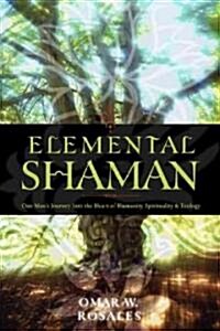 Elemental Shaman: One Mans Journey Into the Heart of Humanity, Spirituality & Ecology (Paperback)