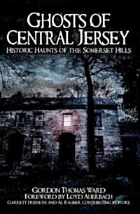 Ghosts of Central Jersey: Historic Haunts of the Somerset Hills (Paperback)