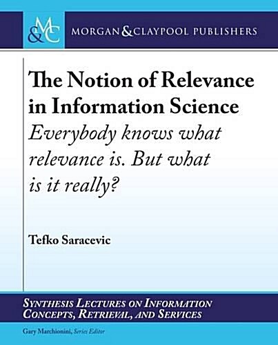 The Notion of Relevance in Information Science: Everybody Knows What Relevance Is. But, What Is It Really? (Paperback)