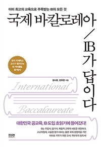 국제 바칼로레아 IB가 답이다 : 이미 최고의 교육으로 주목받는 IB의 모든 것 