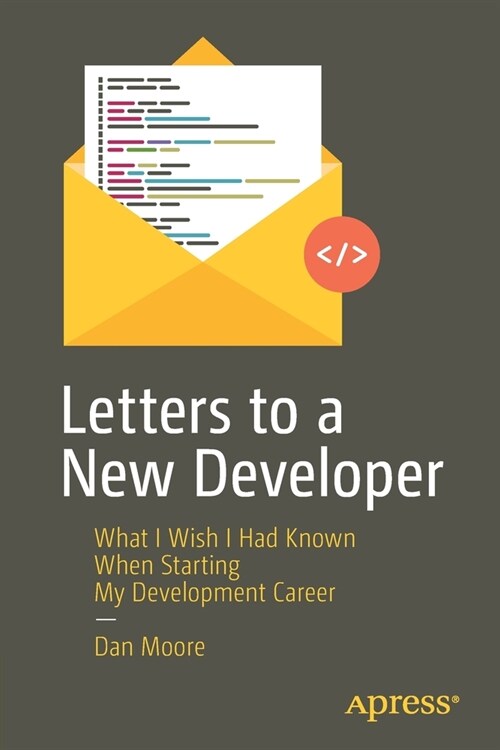 Letters to a New Developer: What I Wish I Had Known When Starting My Development Career (Paperback)