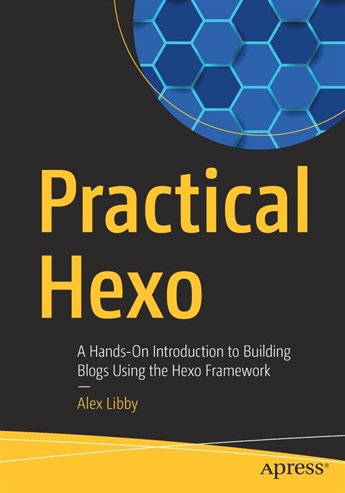 Practical Hexo: A Hands-On Introduction to Building Blogs Using the Hexo Framework (Paperback)