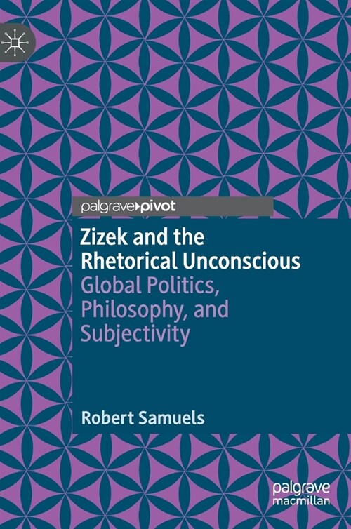 Zizek and the Rhetorical Unconscious: Global Politics, Philosophy, and Subjectivity (Hardcover, 2020)