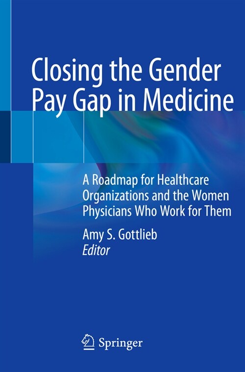 Closing the Gender Pay Gap in Medicine: A Roadmap for Healthcare Organizations and the Women Physicians Who Work for Them (Paperback, 2021)