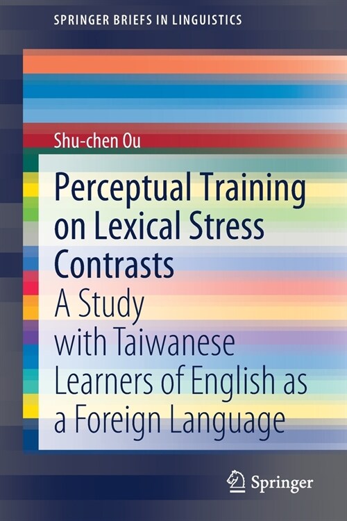 Perceptual Training on Lexical Stress Contrasts: A Study with Taiwanese Learners of English as a Foreign Language (Paperback, 2020)