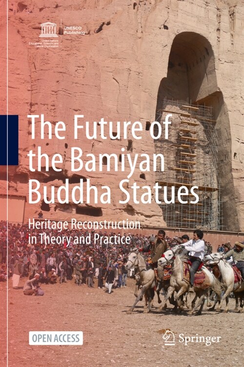 The Future of the Bamiyan Buddha Statues: Heritage Reconstruction in Theory and Practice (Hardcover, 2020)