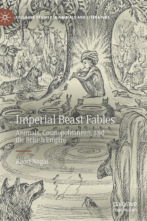 Imperial Beast Fables: Animals, Cosmopolitanism, and the British Empire (Hardcover, 2020)