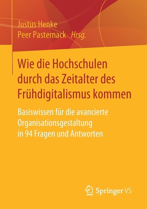 Wie Die Hochschulen Durch Das Zeitalter Des Fr?digitalismus Kommen: Basiswissen F? Die Avancierte Organisationsgestaltung in 94 Fragen Und Antworten (Paperback, 1. Aufl. 2020)