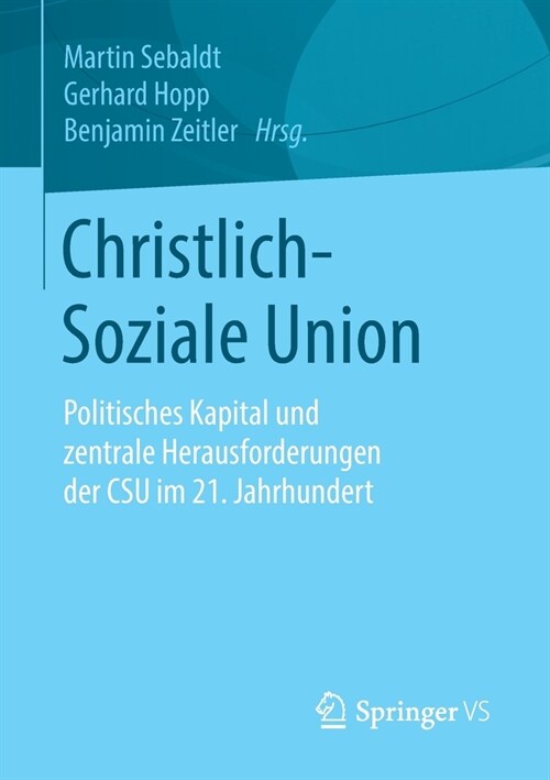 Christlich-Soziale Union: Politisches Kapital Und Zentrale Herausforderungen Der CSU Im 21. Jahrhundert (Paperback, 1. Aufl. 2020)