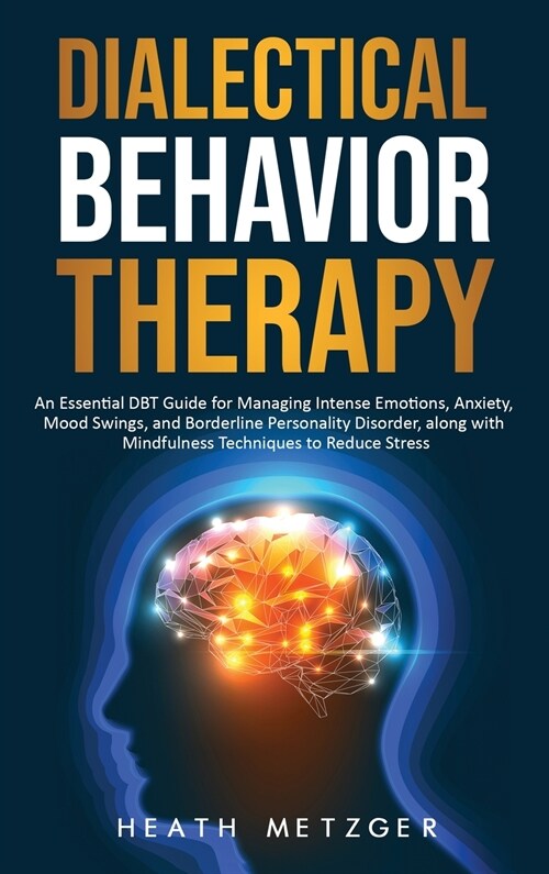 Dialectical Behavior Therapy: An Essential DBT Guide for Managing Intense Emotions, Anxiety, Mood Swings, and Borderline Personality Disorder, along (Hardcover)