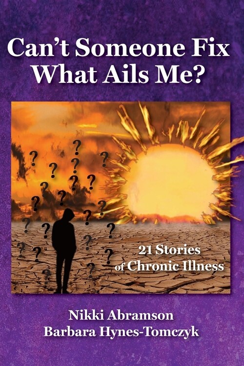 Cant Someone Fix What Ails Me?: 21 Stories of Chronic Illness (Paperback)