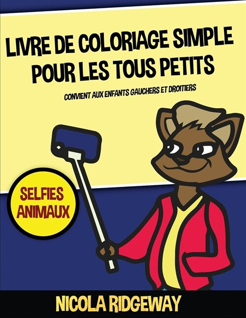 Livre de coloriage simple pour les tous petits (Selfies Animaux): Ce livre contient 40 pages ?colorier avec des lignes tr? ?aisses. Ce livre aidera (Paperback)