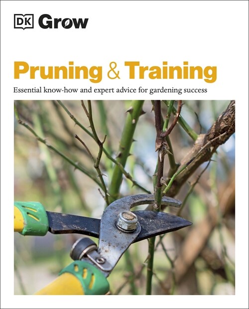 Grow Pruning & Training : Essential know-how and expert advice for gardening success (Paperback)