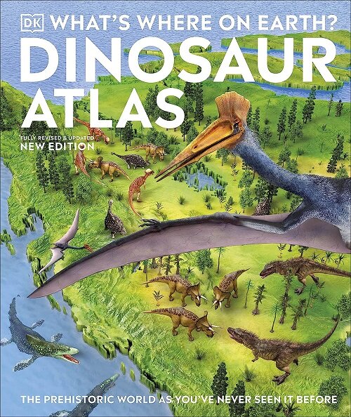 Whats Where on Earth? Dinosaur Atlas : The Prehistoric World as Youve Never Seen it Before (Hardcover)