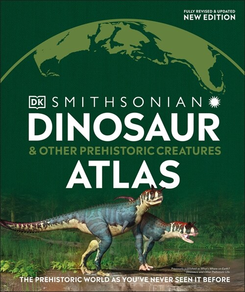 Dinosaur and Other Prehistoric Creatures Atlas: The Prehistoric World as Youve Never Seen It Before (Hardcover)