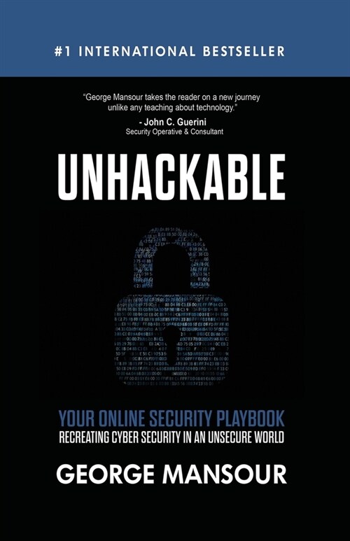 Unhackable: Your Online Security Playbook: Recreating Cyber Security in an Unsecure World (Paperback)
