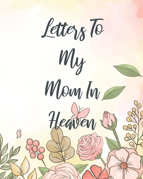 Letters To My Mom In Heaven: Wonderful Mom Heart Feels Treasure Keepsake Memories Grief Journal Our Story Dear Mom For Daughters For Sons (Paperback)