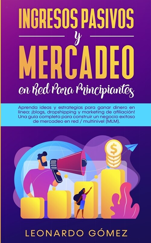 Ingresos Pasivos y Mercadeo en Red Para Principiantes: Aprenda ideas y estrategias para ganar dinero en l?ea: 죃logs, dropshipping y marketing de afi (Paperback)