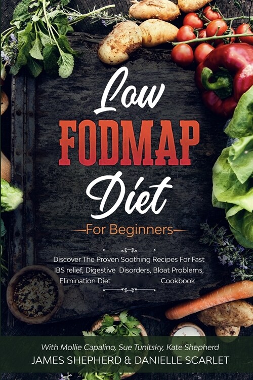 Low Fodmap Diet: For Beginners - Discover The Proven Soothing Recipes For Fast IBS relief, Digestive Disorders, Bloat Problems, Elimina (Paperback)