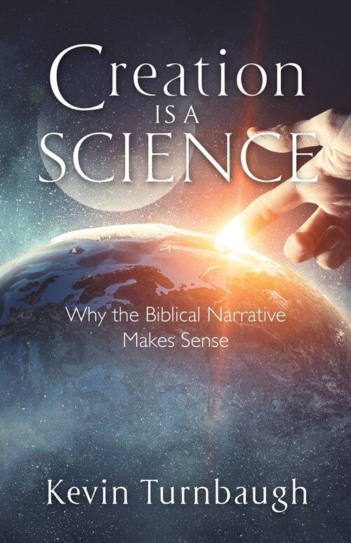 Creation Is a Science: Why the Biblical Narrative Makes Sense (Paperback)