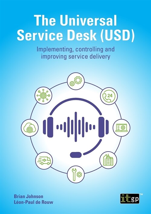 The Universal Service Desk: Implementing, Controlling and Improving Service Delivery (Paperback)