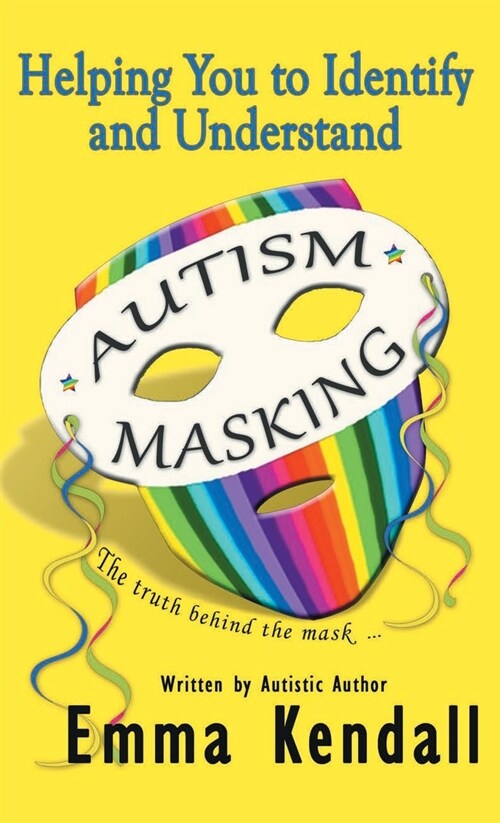 Helping You to Identify and Understand Autism Masking: The Truth Behind the Mask (Hardcover)