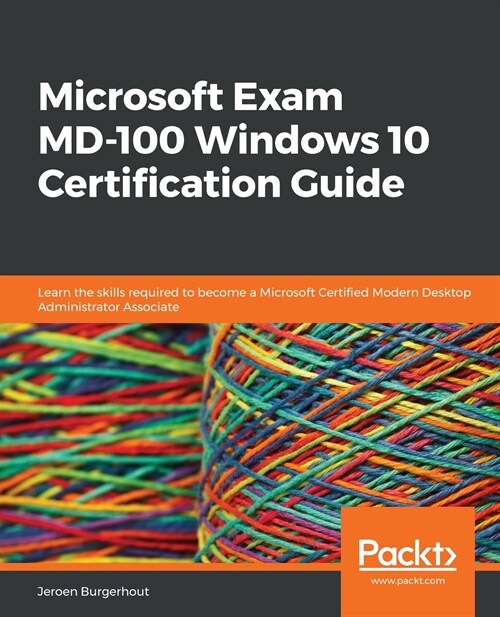 Microsoft Exam MD-100 Windows 10 Certification Guide : Learn the skills required to become a Microsoft Certified Modern Desktop Administrator Associat (Paperback)