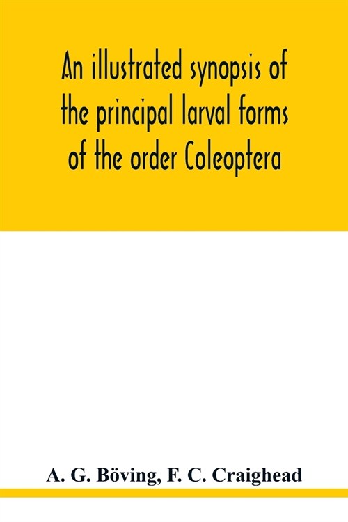 An illustrated synopsis of the principal larval forms of the order Coleoptera (Paperback)