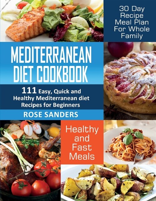 Mediterranean Diet Cookbook: 111 Easy, Quick and Healthy Mediterranean Diet Recipes for Beginners: Healthy and Fast Meals with 30 Day Recipe Meal P (Paperback)