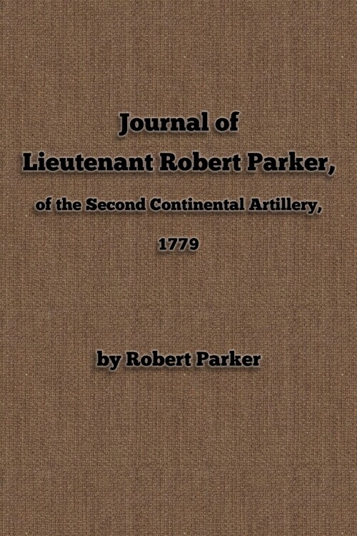 Journal of Lieutenant Robert Parker, of the Second Continental Artillery, 1779 (Paperback)