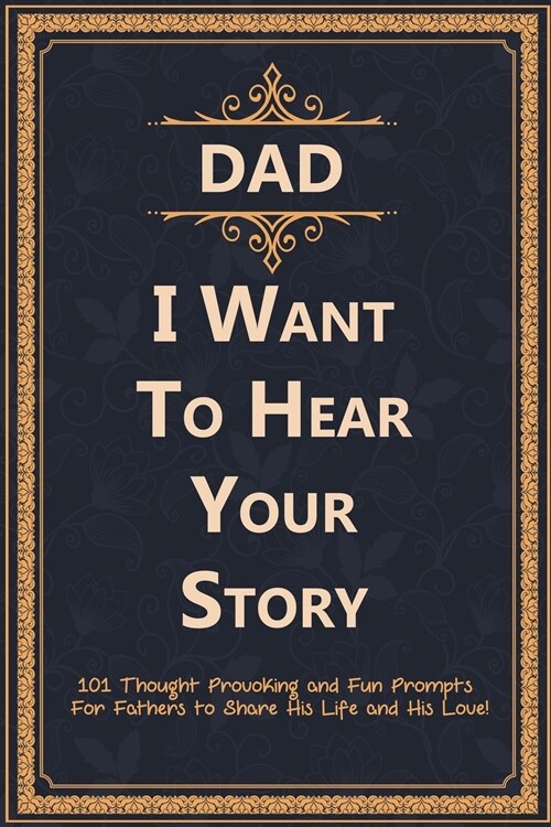 Dad, I Want to Hear Your Story: 101 Thought Provoking and Fun Prompts For Fathers to Share His Life and His Love! (Paperback)