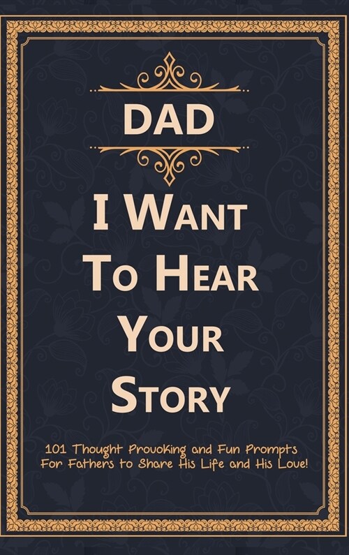 Dad, I Want to Hear Your Story: 101 Thought Provoking and Fun Prompts For Fathers to Share His Life and His Love! (Hardcover)