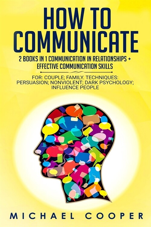 How to Communicate 2 Books in 1: Communication In Relationships + Effective Communication Skill: For: Family; Workplace. Techniques: Persuasion; Nonvi (Paperback)