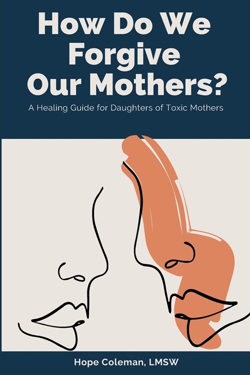 How Do We Forgive Our Mothers?: A Healing Guide For Daughters of Toxic Mothers (Paperback)