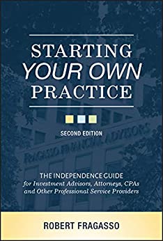 Starting Your Own Practice: The Independence Guide for Investment Advisors, Attorneys, CPAs and Other Professional Service Providers (Hardcover, 2)