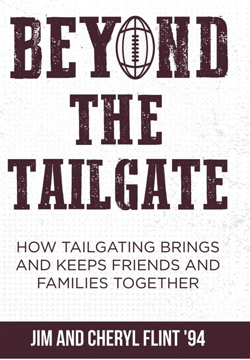 Beyond the Tailgate: How Tailgating Brings and Keeps Friends and Families Together (Hardcover)