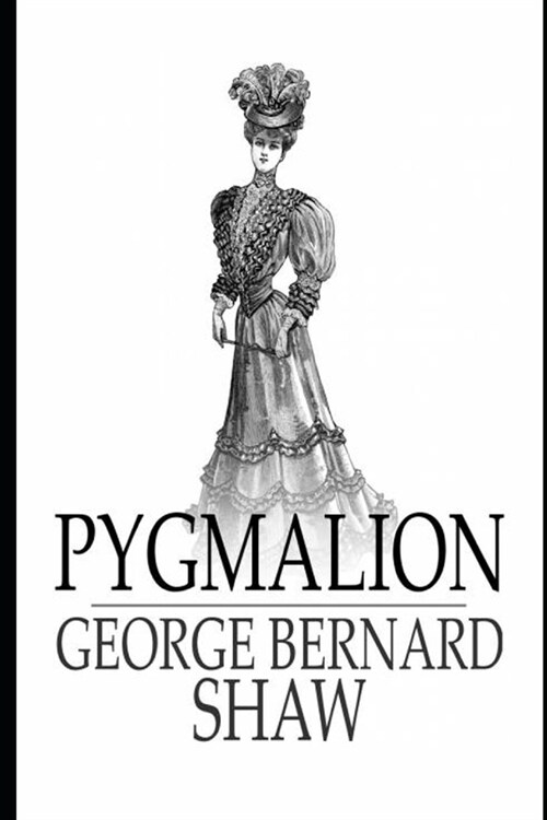 Pygmalion By George Bernard Shaw (Romantic comedy & Social criticism) The Unabridged & Annotated Volume (Paperback)