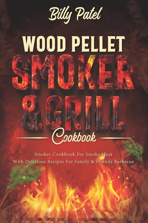 Wood Pellet Smoker and Grill Cookbook: Smoker Cookbook for Smoke Meat with Delicous Recipes for Family and Friends Barbecue (Paperback)