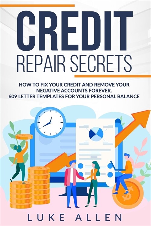 Credit Repair Secrets: How to Fix your Credit and Remove your Negative Accounts Forever. 609 Letter Templates for your Personal Balance (Paperback)