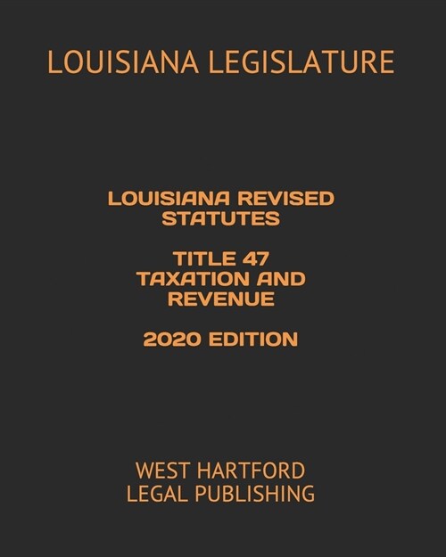 Louisiana Revised Statutes Title 47 Taxation and Revenue 2020 Edition: West Hartford Legal Publishing (Paperback)