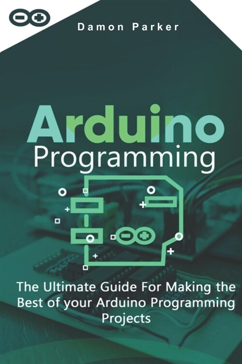 Arduino Programming: The Ultimate Guide For Making The Best Of Your Arduino Programming Projects (Paperback)