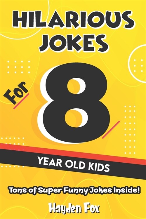 Hilarious Jokes For 8 Year Old Kids: An Awesome LOL Joke Book For Kids Filled With Tons of Tongue Twisters, Rib Ticklers, Side Splitters and Knock Kno (Paperback)