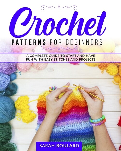 Crochet Patterns for Beginners: A complete guide to start and have fun with easy stitches and projects. (Paperback)