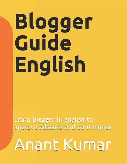 Blogger Guide English: Learn Blogger in english to approve adsense and earn money (Paperback)