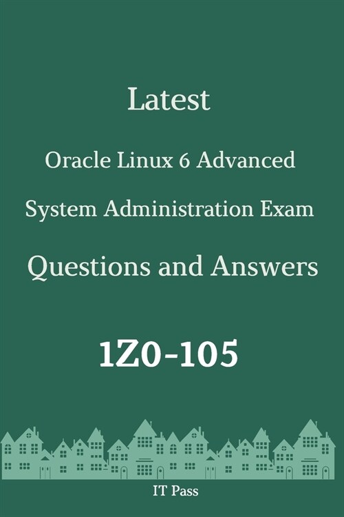 Latest Oracle Linux 6 Advanced System Administration Exam 1Z0-105 Questions and Answers: Guide for Real Exam (Paperback)