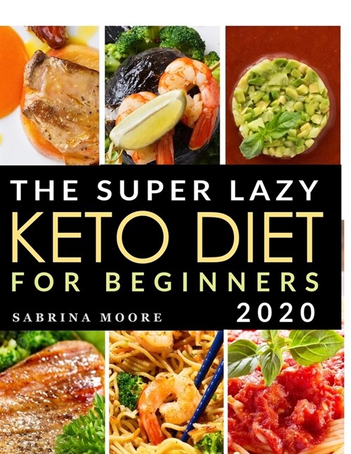 The Super Lazy Keto Diet for Beginners 2020: Catapult Your Weight Loss Journey into Reality with these Quick & Easy, 5-Ingredient Recipes to Prepare i (Paperback)