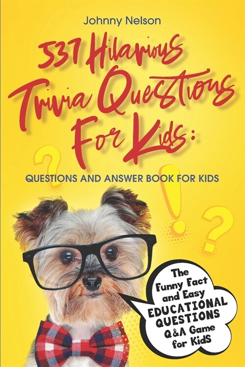 537 Hilarious Trivia Questions for Kids: Questions and Answer Book for kids: The Funny Fact and Easy Educational Questions Q&A Game for Kids (Paperback)